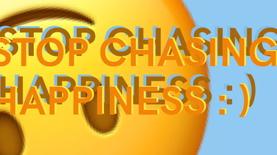 Stop Chasing Happiness